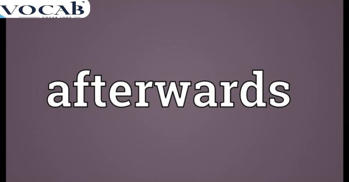 Afterward or Afterwards How to Choose the Right Word