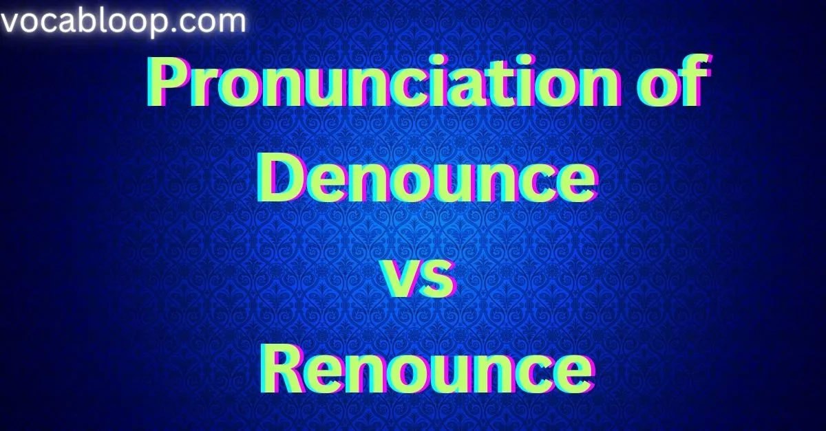 Pronunciation of Denounce vs Renounce